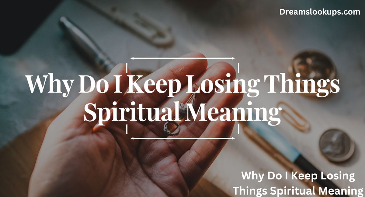 Why Do I Keep Losing Things Spiritual Meaning