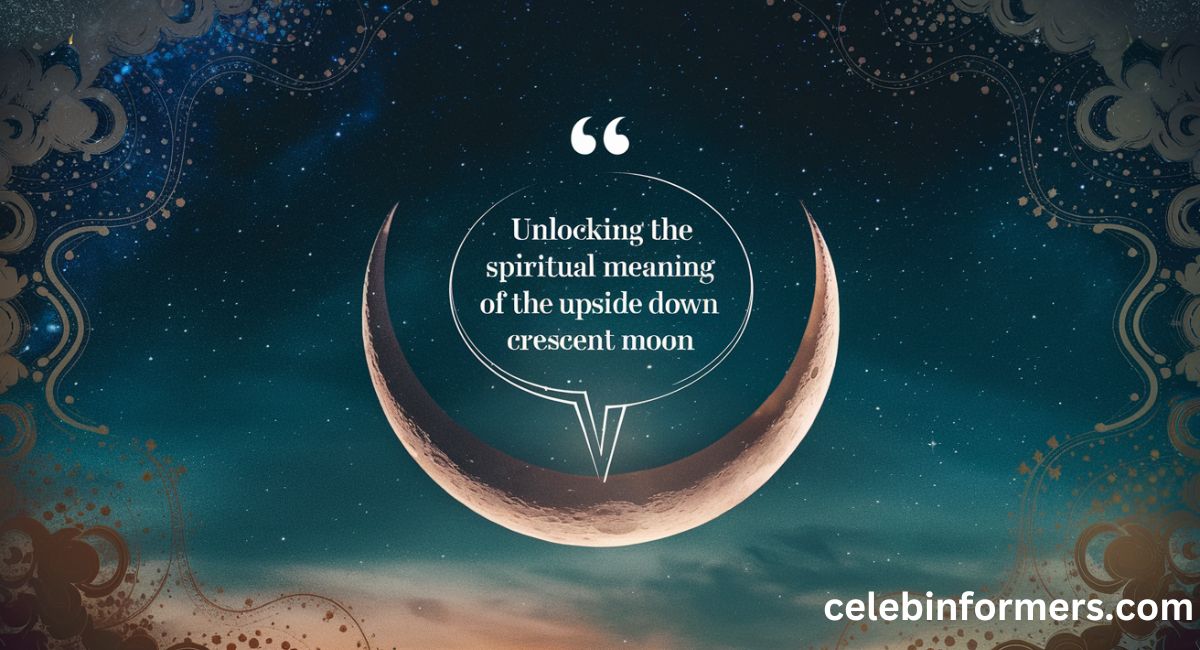 Unlocking the Spiritual Meaning of the Upside Down Crescent Moon